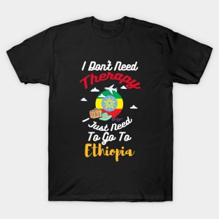 I Don't Need Therapy I Just Need To Go To Ethiopia T-Shirt